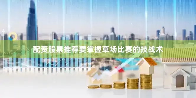 配资股票推荐要掌握草场比赛的技战术