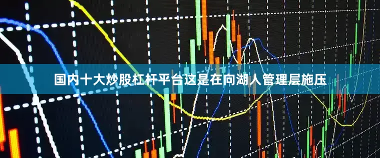 国内十大炒股杠杆平台这是在向湖人管理层施压