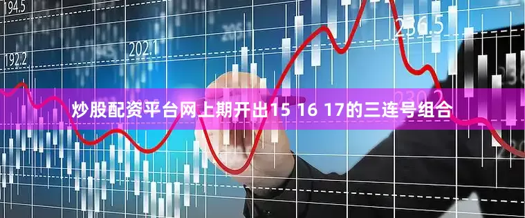 炒股配资平台网上期开出15 16 17的三连号组合