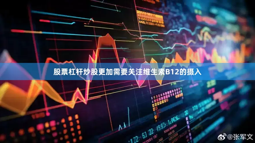 股票杠杆炒股更加需要关注维生素B12的摄入