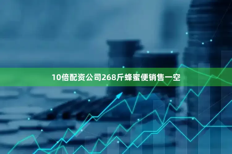 10倍配资公司268斤蜂蜜便销售一空